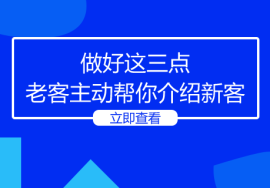 做好这三点，老客户主动帮你介绍新客户